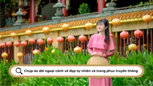 Chụp áo dài ngoại cảnh vẻ đẹp tự nhiên và trang phục truyền thống