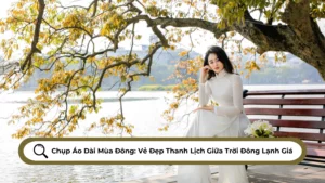 Chụp Áo Dài Mùa Đông Vẻ Đẹp Thanh Lịch Giữa Trời Đông Lạnh Giá