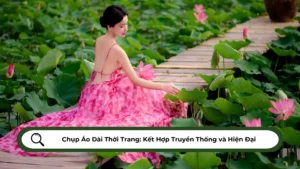 Chụp Áo Dài Thời Trang Kết Hợp Truyền Thống và Hiện Đại