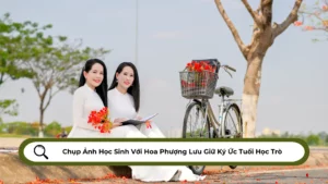 Chụp Ảnh Học Sinh Với Hoa Phượng Lưu Giữ Ký Ức Tuổi Học Trò