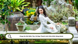 Chụp Áo Dài Miền Tây Vẻ Đẹp Thanh Lịch Giữa Miền Sông Nước